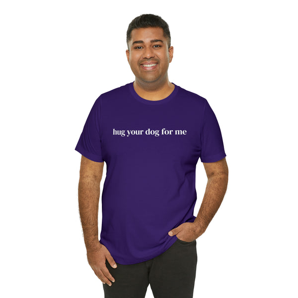 Hug Your Dog for Me Tee