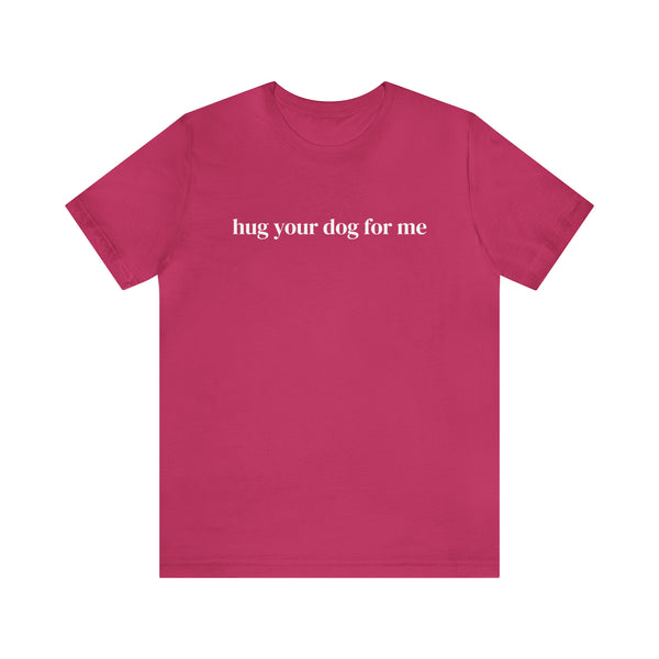 Hug Your Dog for Me Tee