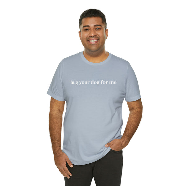 Hug Your Dog for Me Tee