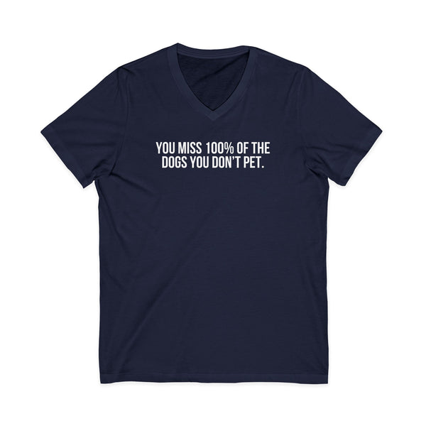 You Miss 100% of the Dogs You Don’t Pet V-Neck Tee