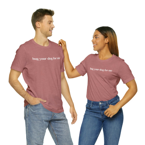 Hug Your Dog for Me Tee