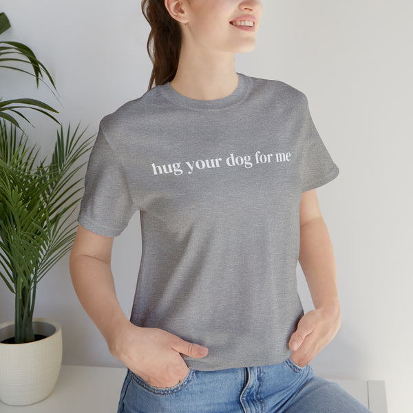 Hug Your Dog for Me Tee