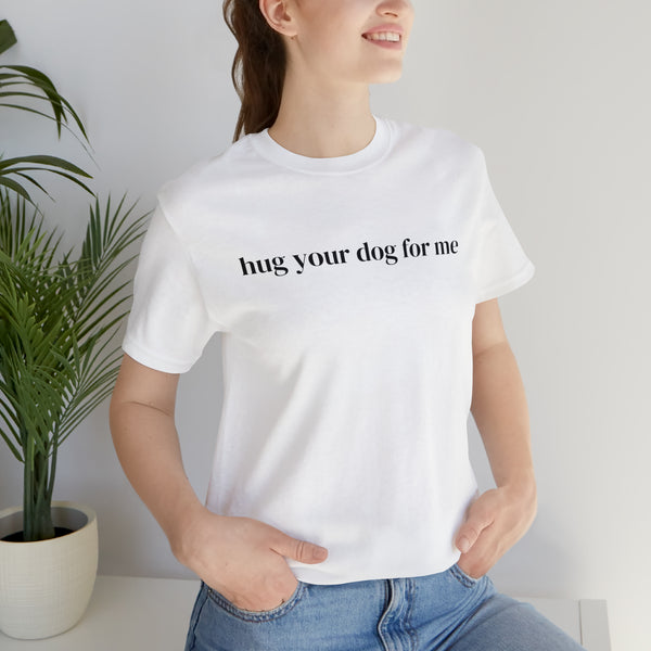 Hug Your Dog for Me Tee