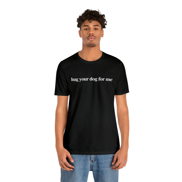Hug Your Dog for Me Tee