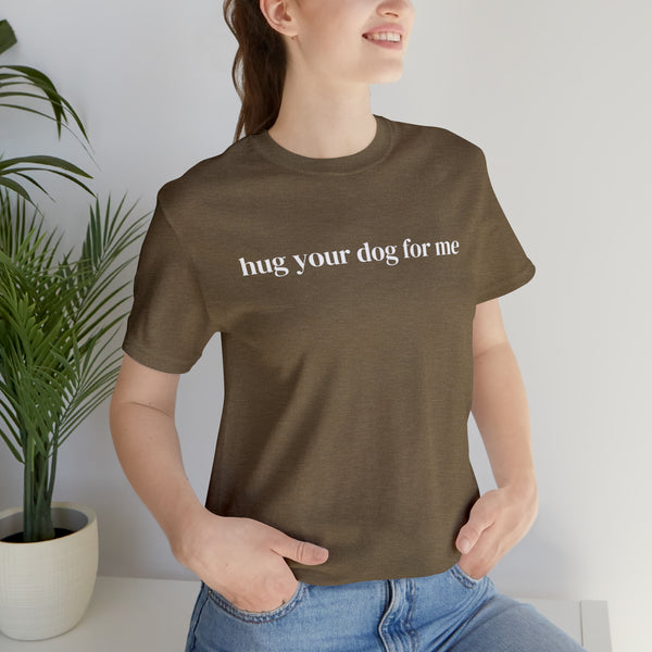 Hug Your Dog for Me Tee