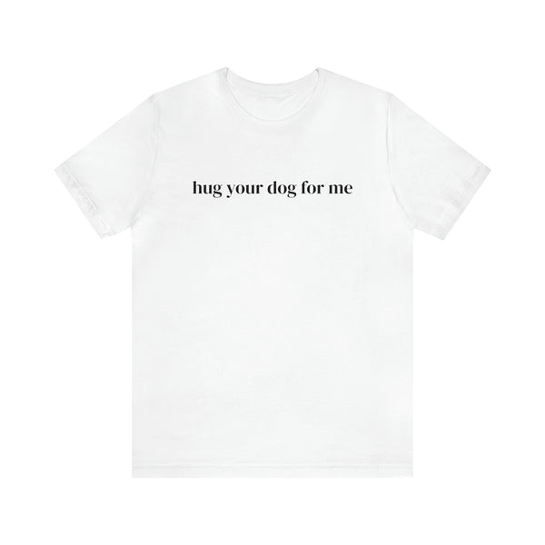 Hug Your Dog for Me Tee