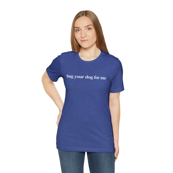 Hug Your Dog for Me Tee
