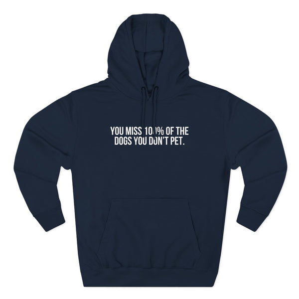 You Miss 100% of the Dogs You Don’t Pet Hoodie