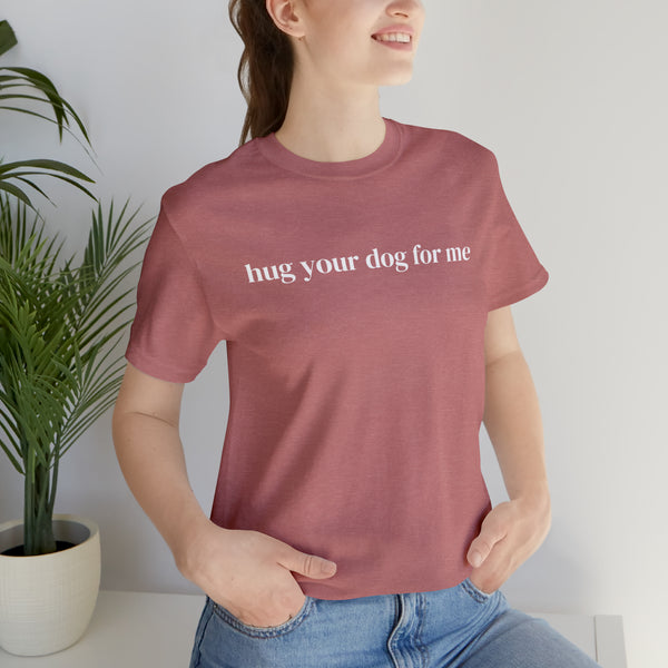 Hug Your Dog for Me Tee