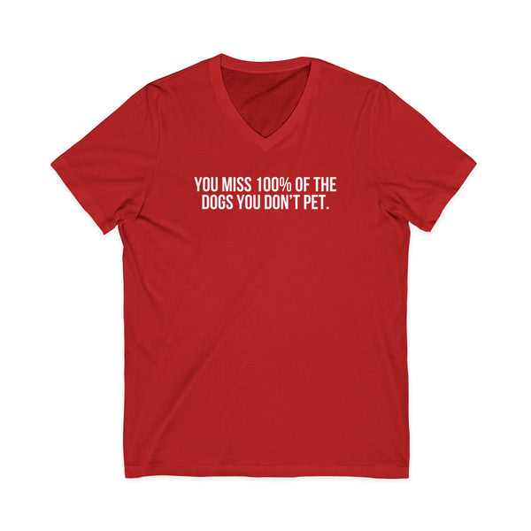 You Miss 100% of the Dogs You Don’t Pet V-Neck Tee