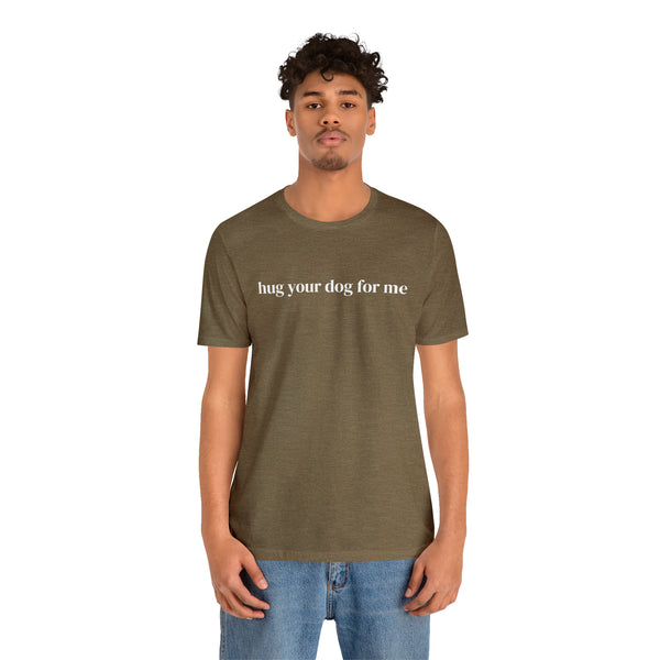 Hug Your Dog for Me Tee