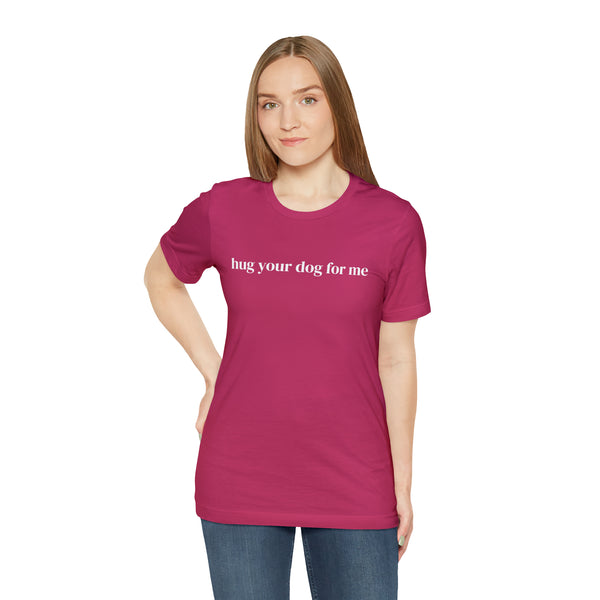 Hug Your Dog for Me Tee