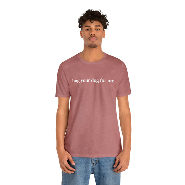 Hug Your Dog for Me Tee