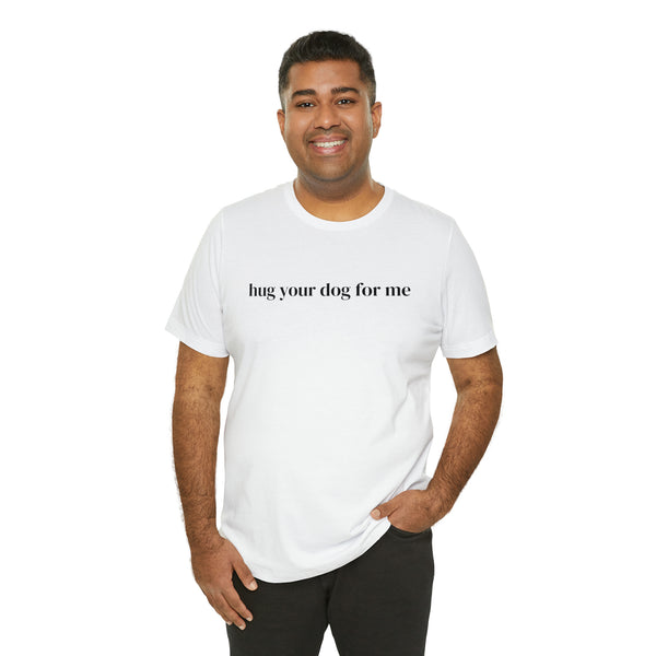 Hug Your Dog for Me Tee