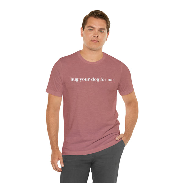 Hug Your Dog for Me Tee