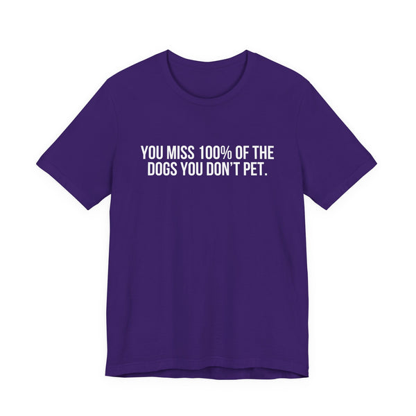 You Miss 100% of the Dogs You Don’t Pet Tee