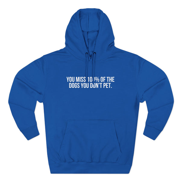 You Miss 100% of the Dogs You Don’t Pet Hoodie