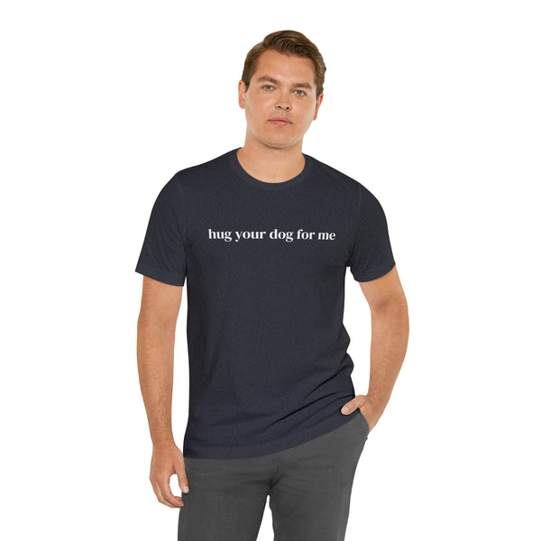 Hug Your Dog for Me Tee