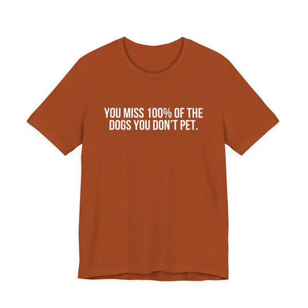 You Miss 100% of the Dogs You Don’t Pet Tee