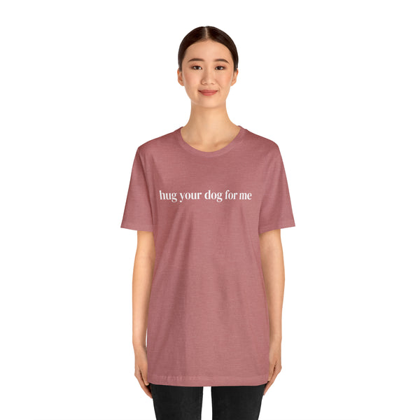 Hug Your Dog for Me Tee