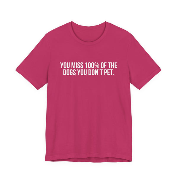 You Miss 100% of the Dogs You Don’t Pet Tee