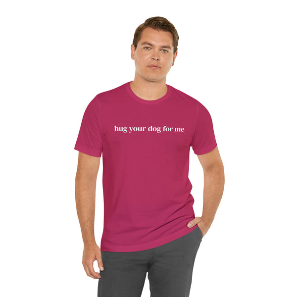 Hug Your Dog for Me Tee
