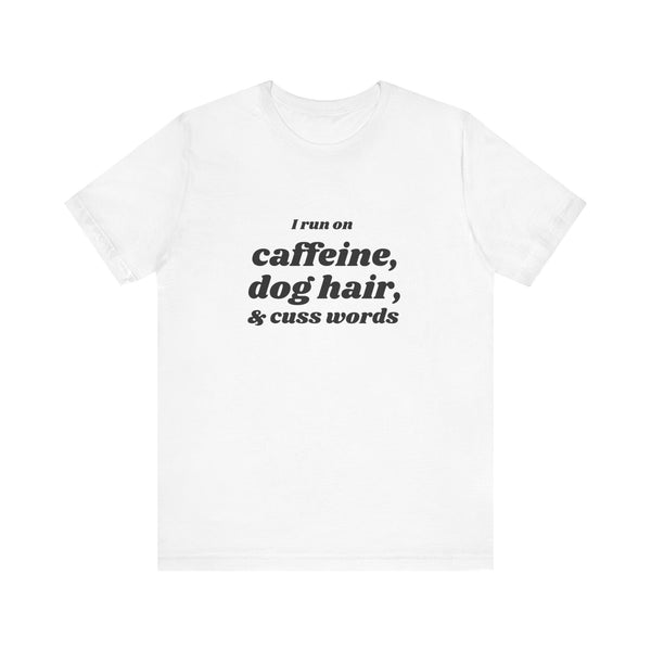 I Run on Caffeine, Dog Hair, & Cuss Words Tee