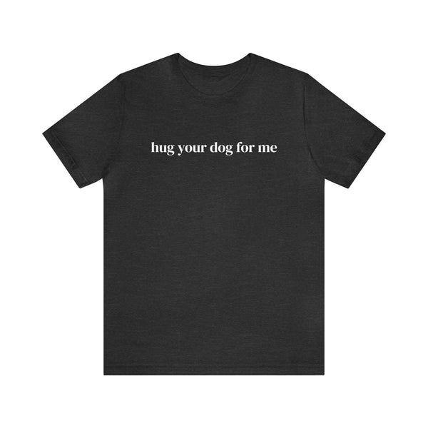 Hug Your Dog for Me Tee