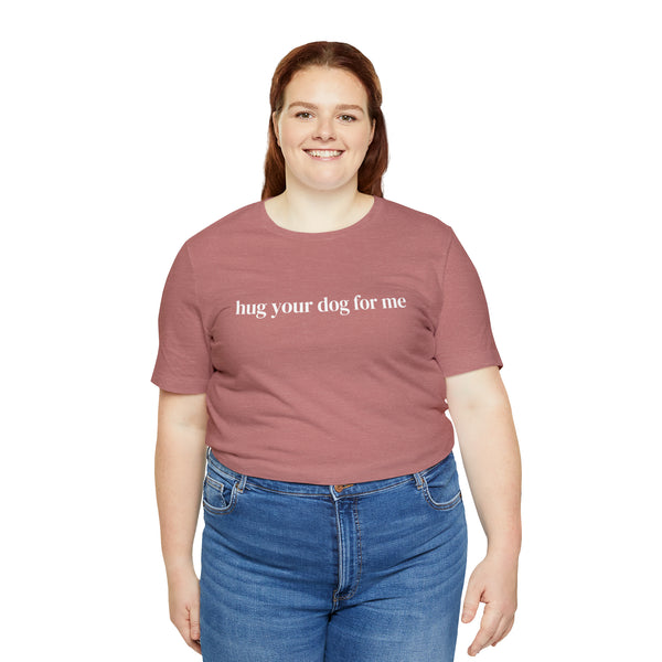 Hug Your Dog for Me Tee