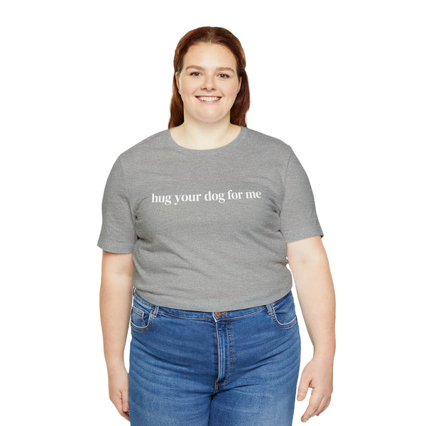 Hug Your Dog for Me Tee