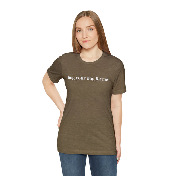 Hug Your Dog for Me Tee