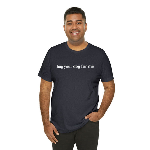 Hug Your Dog for Me Tee