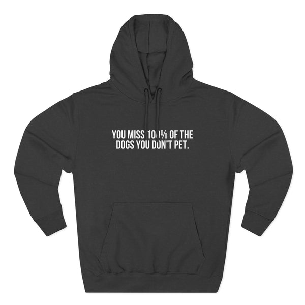 You Miss 100% of the Dogs You Don’t Pet Hoodie