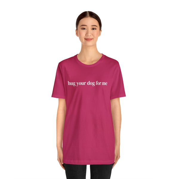 Hug Your Dog for Me Tee