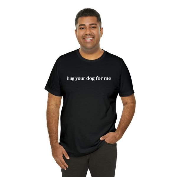 Hug Your Dog for Me Tee