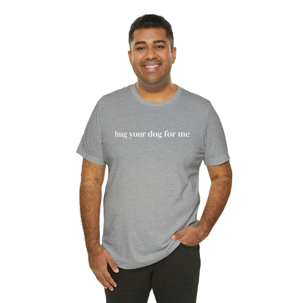Hug Your Dog for Me Tee