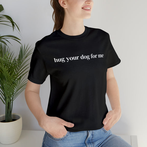 Hug Your Dog for Me Tee
