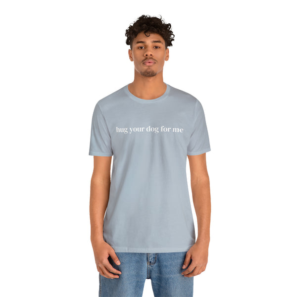 Hug Your Dog for Me Tee