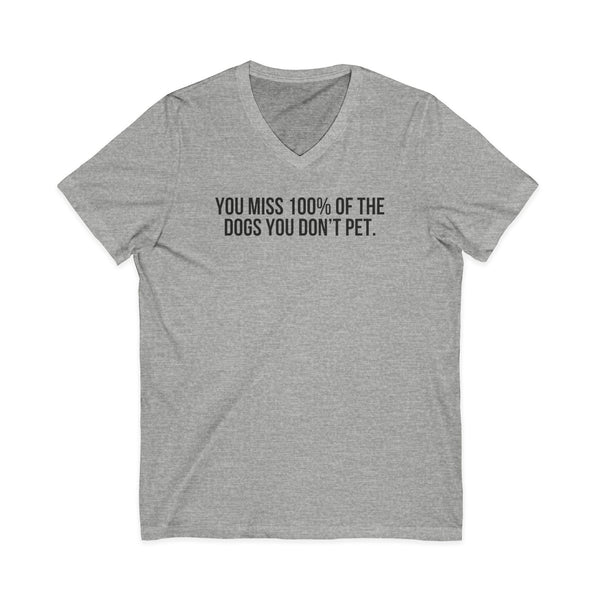 You Miss 100% of the Dogs You Don’t Pet V-Neck Tee