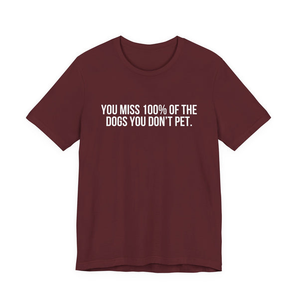 You Miss 100% of the Dogs You Don’t Pet Tee