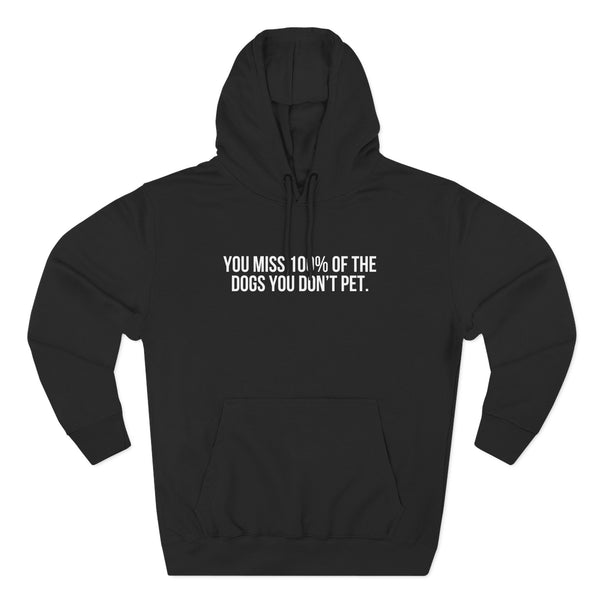 You Miss 100% of the Dogs You Don’t Pet Hoodie
