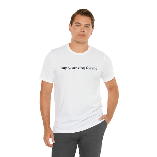 Hug Your Dog for Me Tee