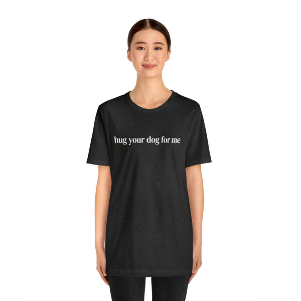 Hug Your Dog for Me Tee