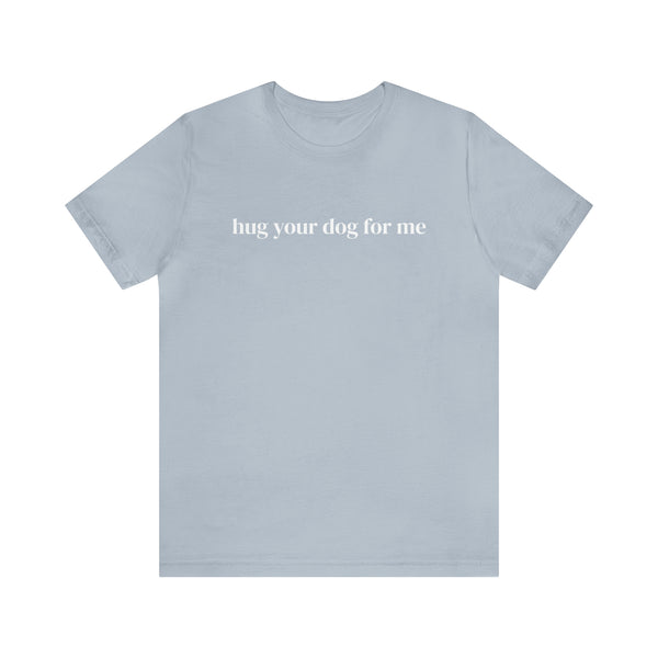 Hug Your Dog for Me Tee