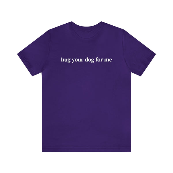 Hug Your Dog for Me Tee