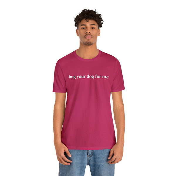 Hug Your Dog for Me Tee
