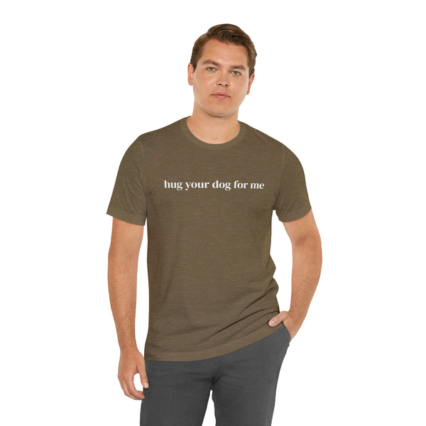 Hug Your Dog for Me Tee