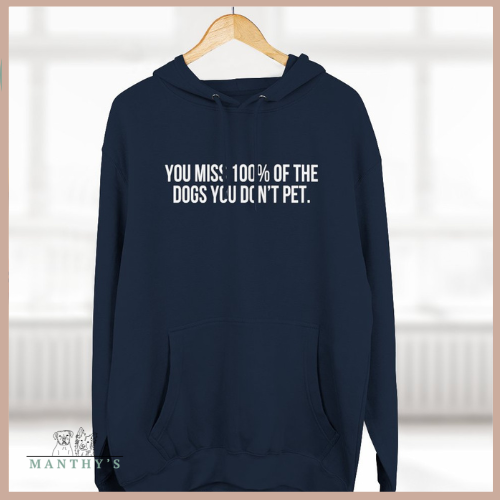 You Miss 100% of the Dogs You Don’t Pet Hoodie