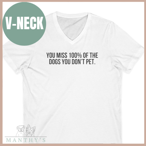 You Miss 100% of the Dogs You Don’t Pet V-Neck Tee