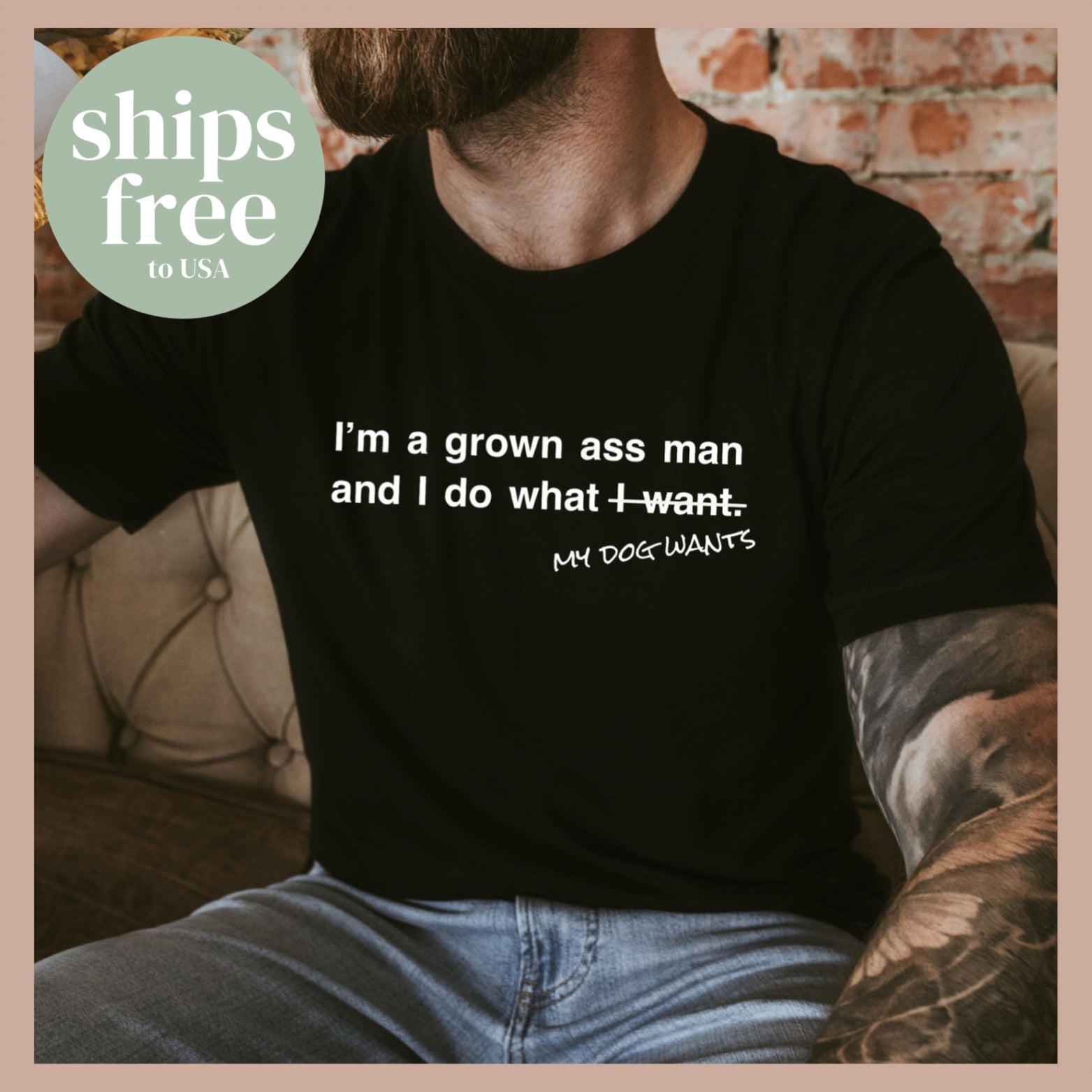 I'm A Grown Ass Man And I Do What My Dog Wants T-Shirt I'm A Grown Ass Man And I Do What My Dog Wants T-Shirt